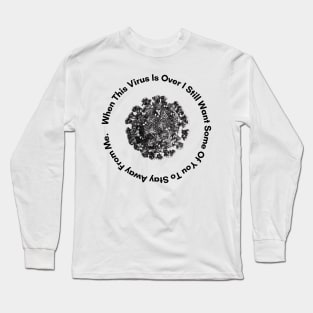 When This Virus Is Over I Still Want Some Of You To Stay Away From Me Long Sleeve T-Shirt